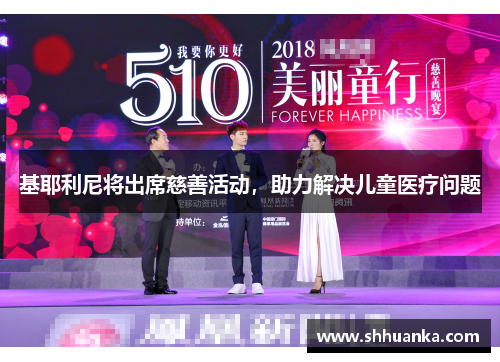 基耶利尼将出席慈善活动，助力解决儿童医疗问题
